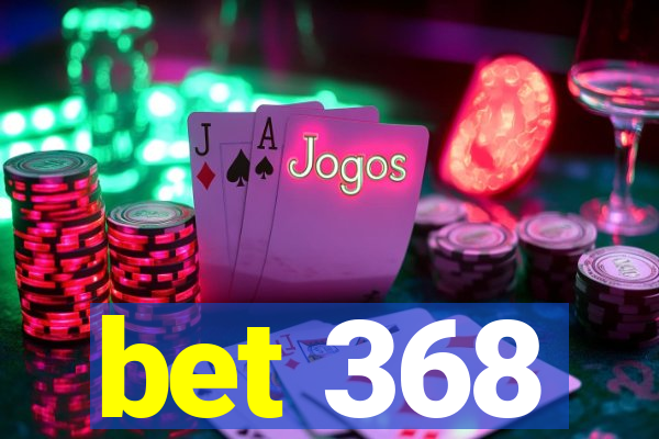 bet 368